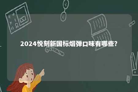 2024悦刻新国标烟弹口味有哪些？ 